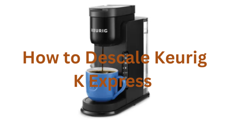 How to Descale Keurig K-Express: The Ultimate Descaling Guide