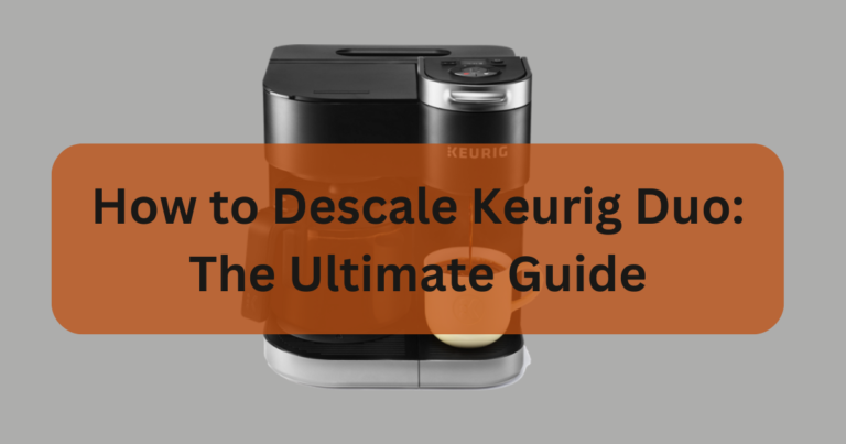 How to Descale Keurig Duo: The Ultimate Guide