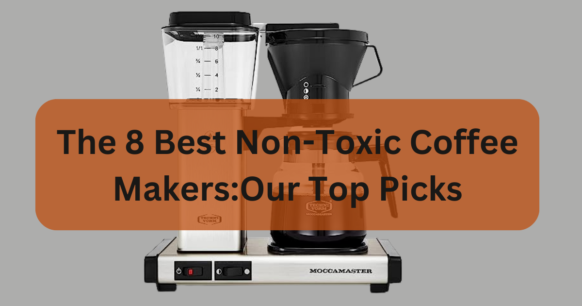 Elevate Your Coffee Routine Best NonToxic Makers Reviewed