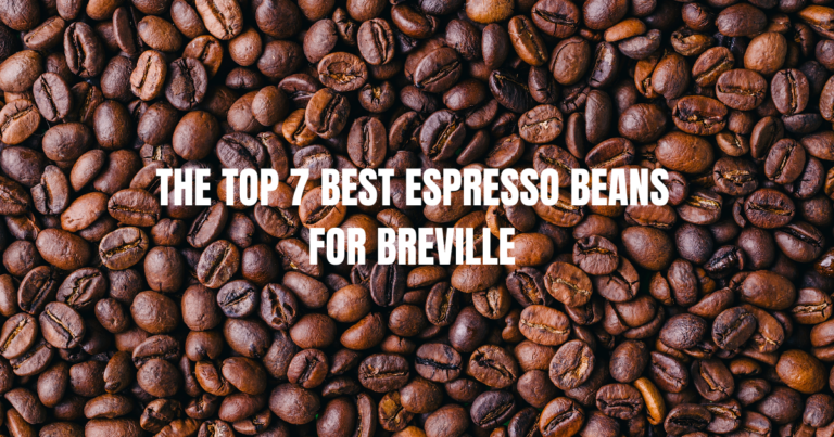 The Top 7 Best Espresso Beans For Breville