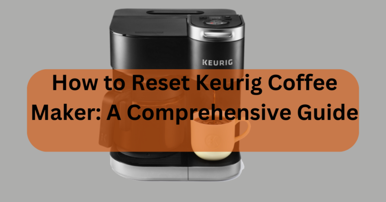 How to Reset Keurig Coffee Maker: A Comprehensive Guide