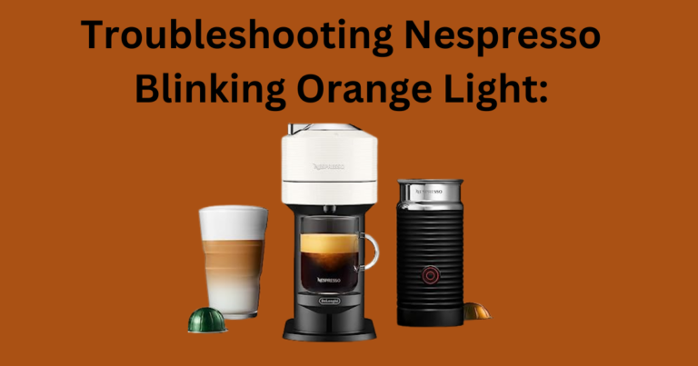 Troubleshooting Nespresso Blinking Orange Light: A Comprehensive Guide