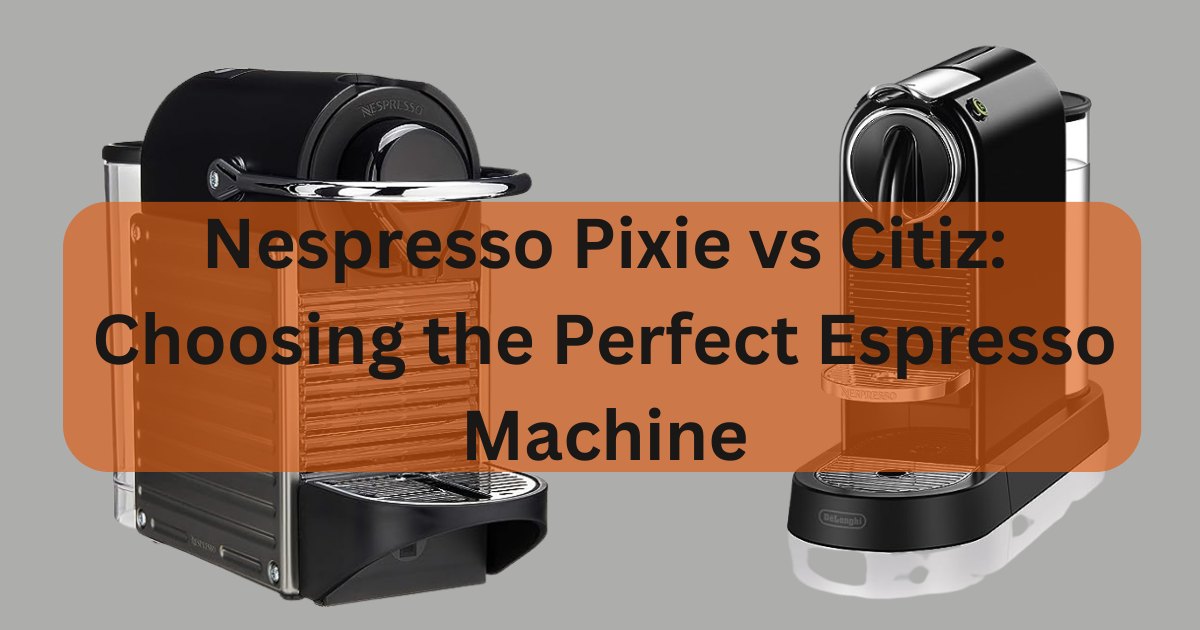 Nespresso Pixie vs Citiz A Comprehensive Comparison