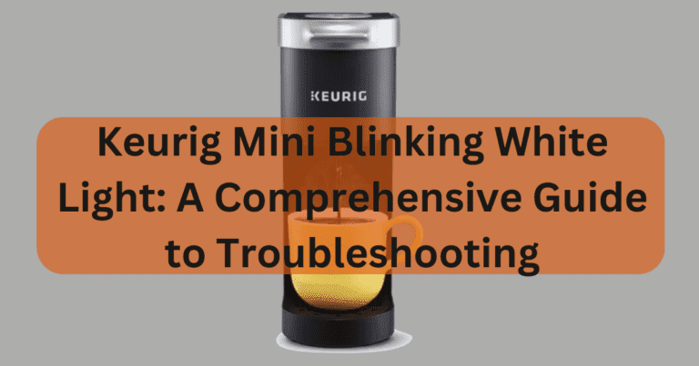 Keurig Mini Blinking White Light: A Comprehensive Guide to Troubleshooting