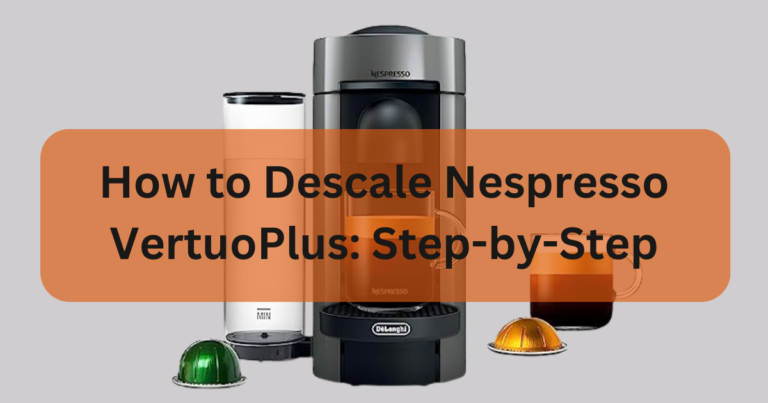 How to Descale Nespresso VertuoPlus: Step-by-Step