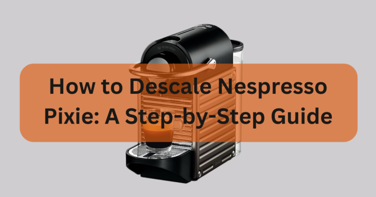 How to Descale Nespresso Pixie: A Step-by-Step Guide