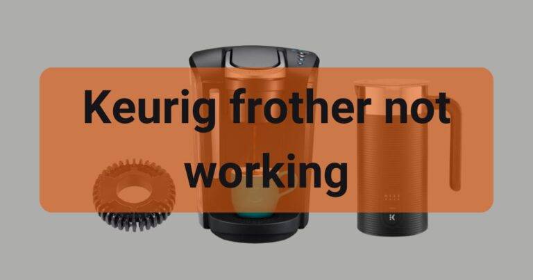 Keurig Frother Not Working: Troubleshooting Guide