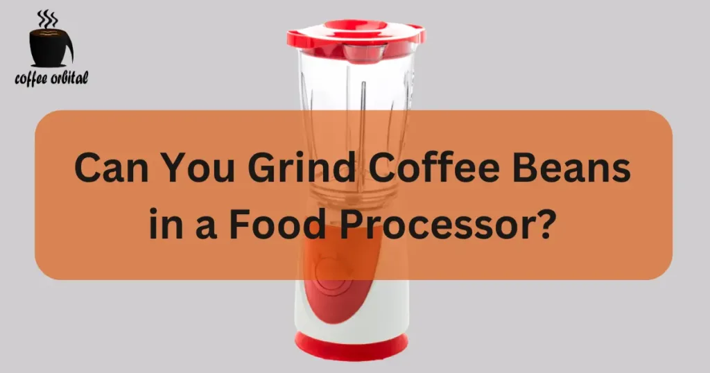 can-you-grind-coffee-beans-in-a-food-processor