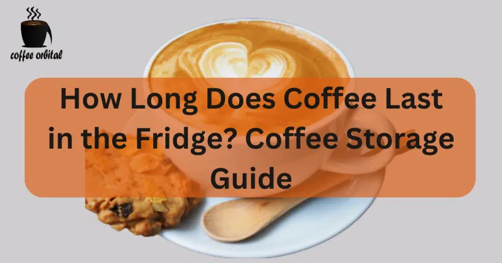 how-long-does-coffee-last-in-the-fridge