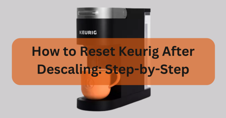 How to Reset Keurig After Descaling: Step-by-Step