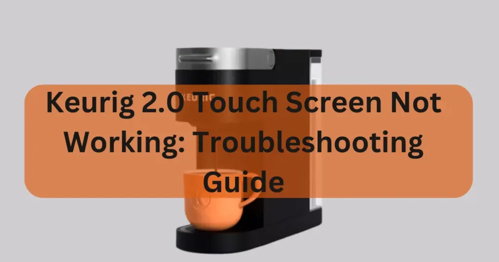 Keurig 2.0 Touch Screen Not Working Troubleshooting Guide