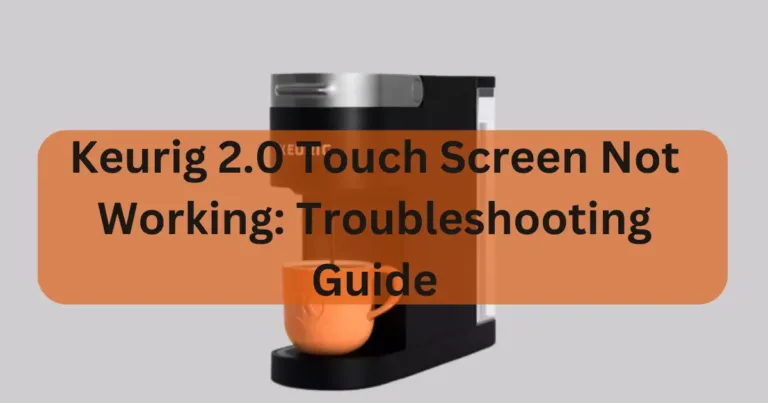 Keurig 2.0 Touch Screen Not Working: A Quick Troubleshooting Guide