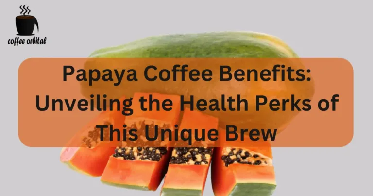 Papaya Coffee Benefits: Unveiling the Health Perks of This Unique Brew