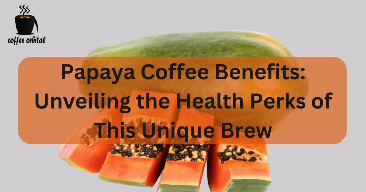 Papaya Coffee Benefits Unveiling the Health Perks of This Unique Brew