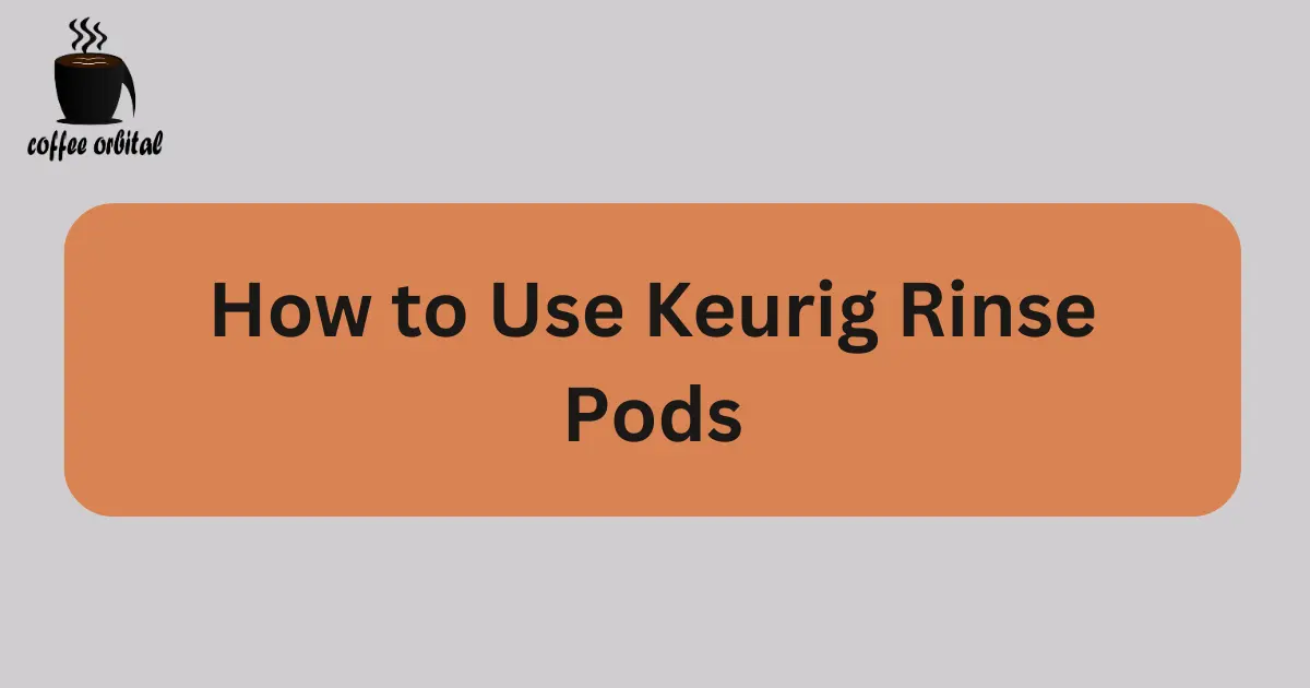 How to Use Keurig Rinse Pods Coffee Orbital